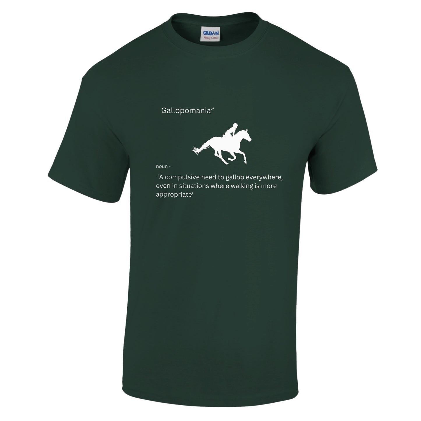 Funny forest green t-shirt for horse lovers with a humorous saying that speaks to horse people - 'Gallopomania: A compulsive need to gallop everywhere, even in situations where walking is more appropriate'