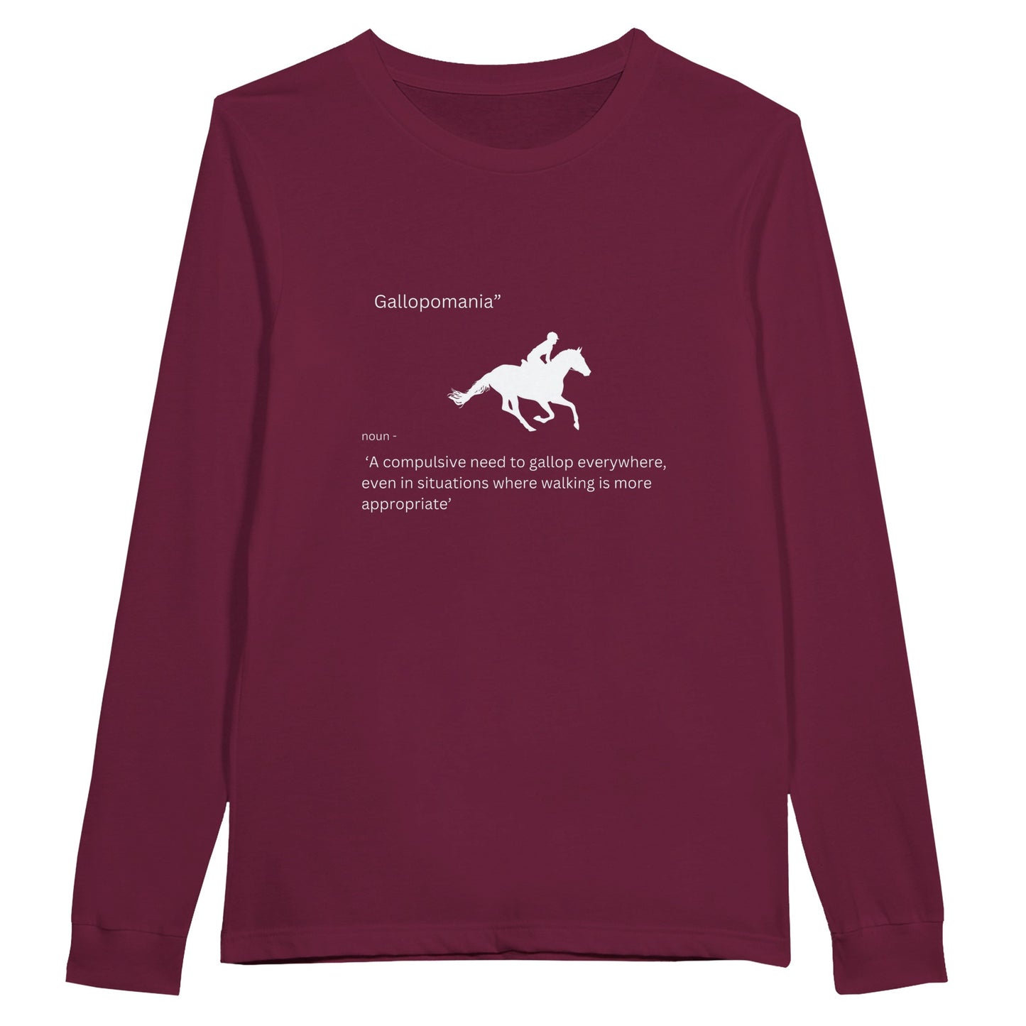 Burgundy long sleeve t-shirt with the phrase "Gallopomania: A compulsive need to gallop everywhere," perfect for equestrian enthusiasts.