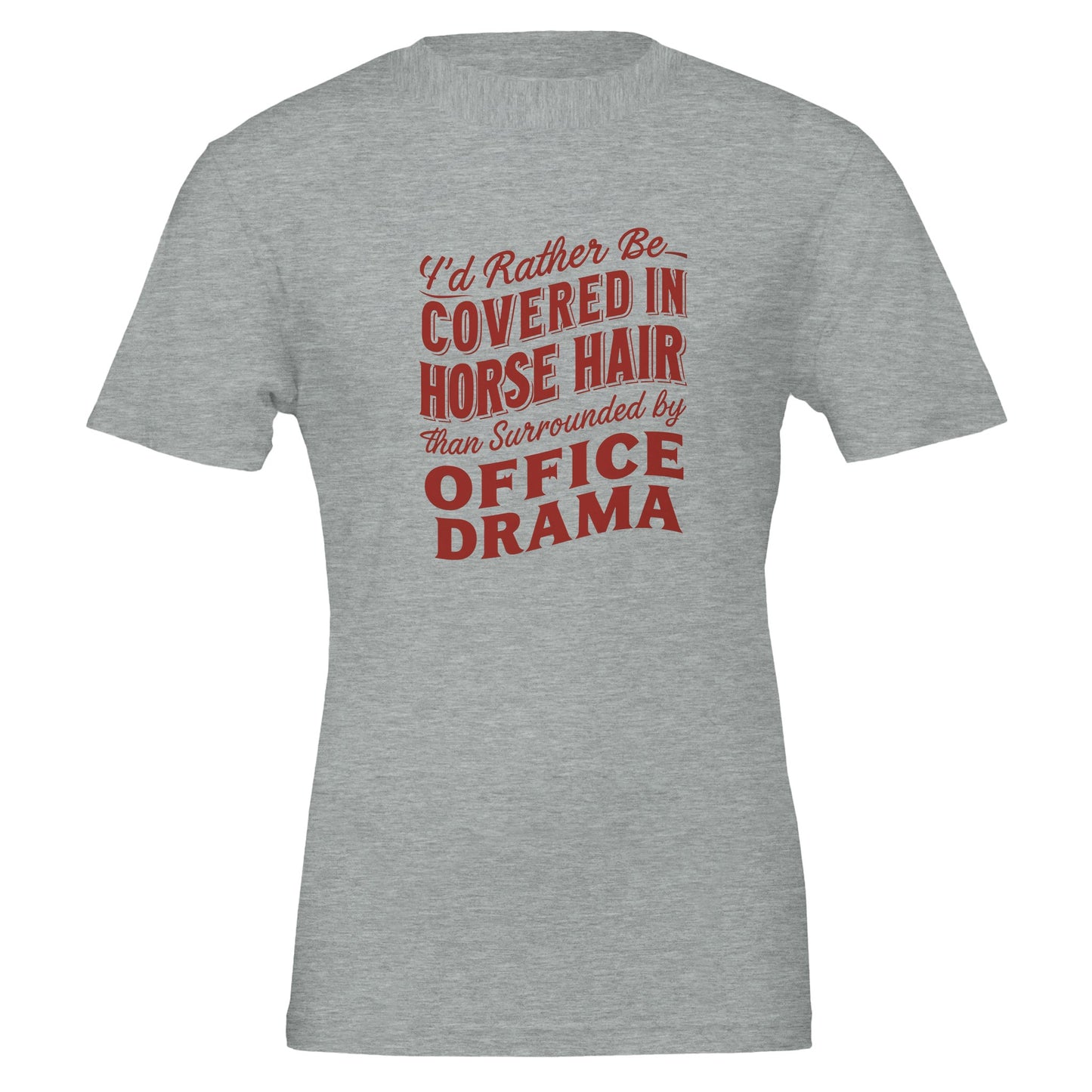 gray Horse t-shirt - "I'd rather be covered in horse hair than surrounded by office drama" design for horse lovers