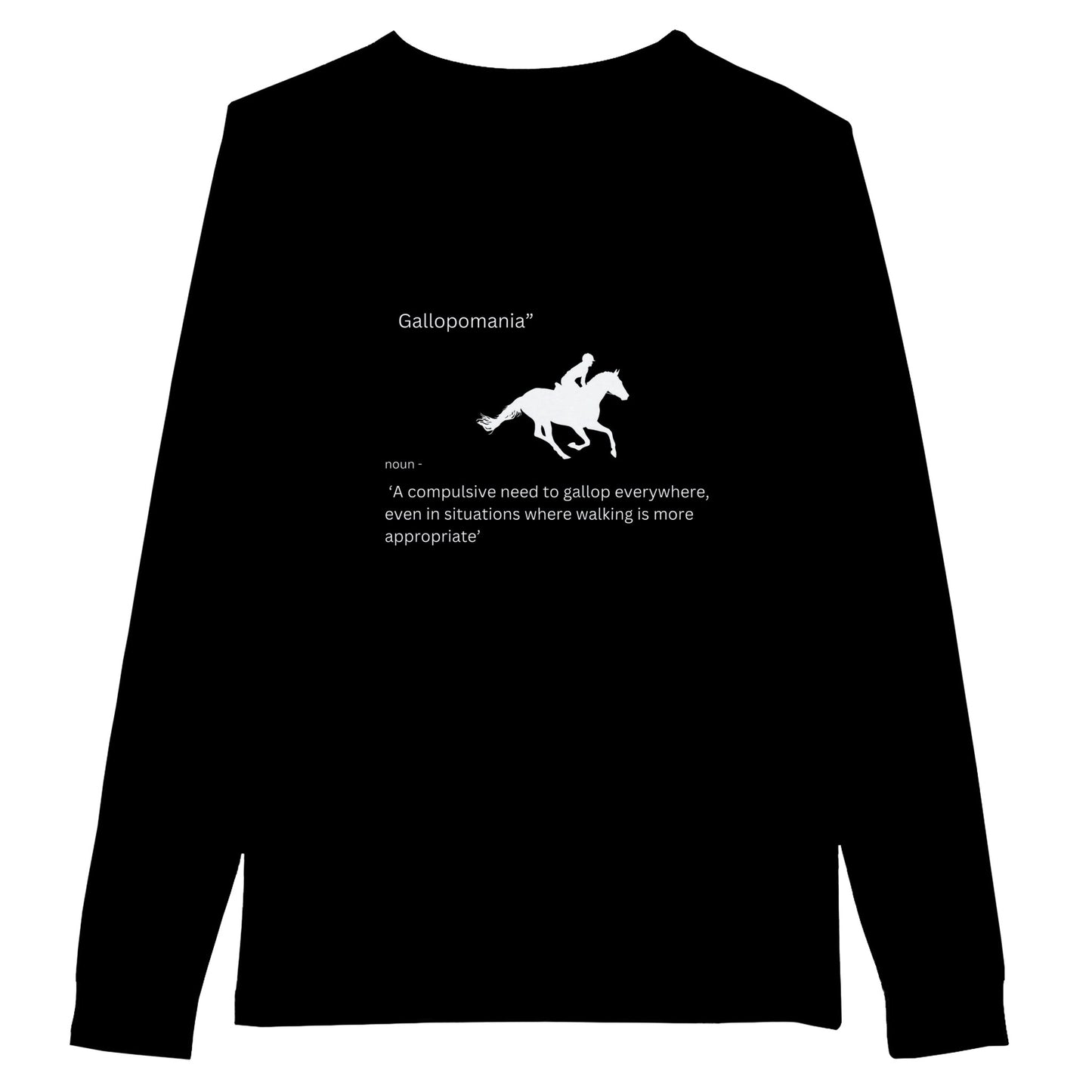 Black long sleeve t-shirt with the phrase "Gallopomania: A compulsive need to gallop everywhere," ideal for horse lovers with humor.