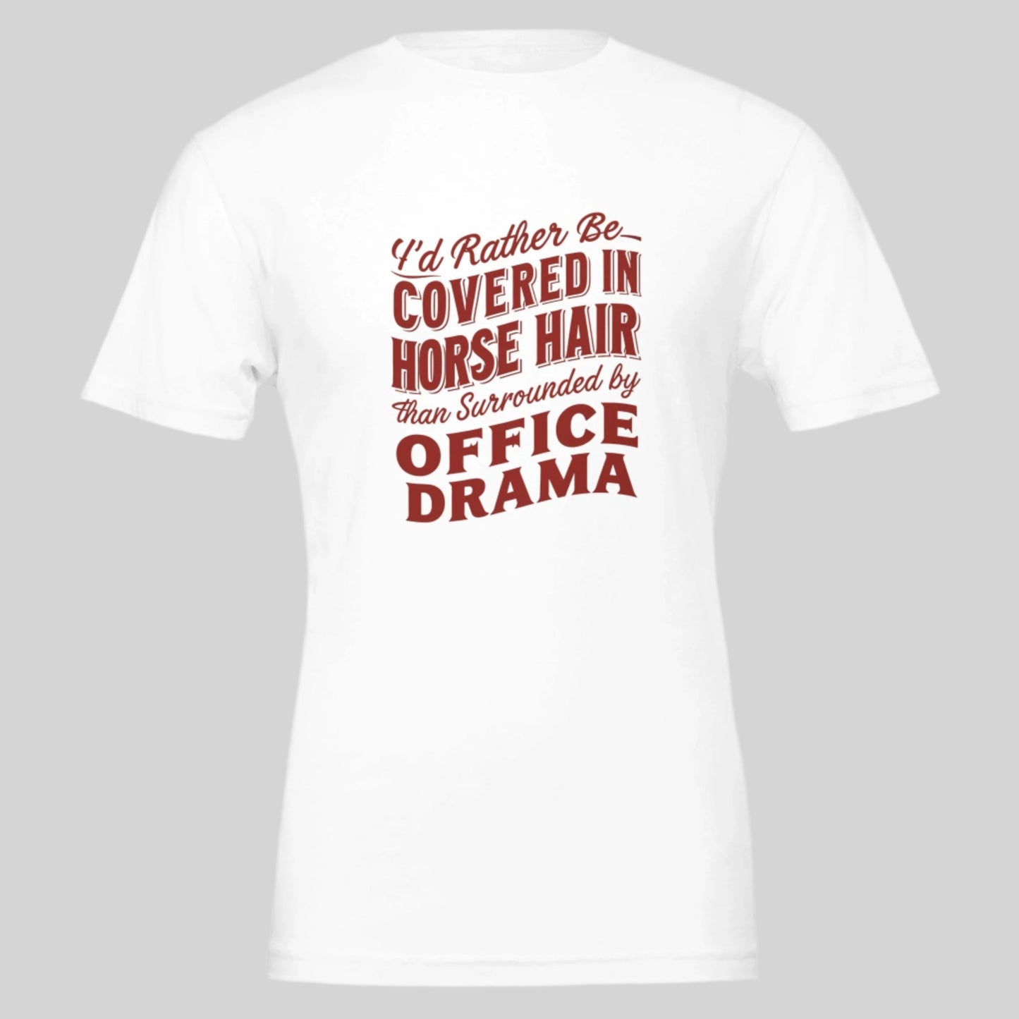 white Horse t-shirt - "I'd rather be covered in horse hair than surrounded by office drama" design for horse lovers