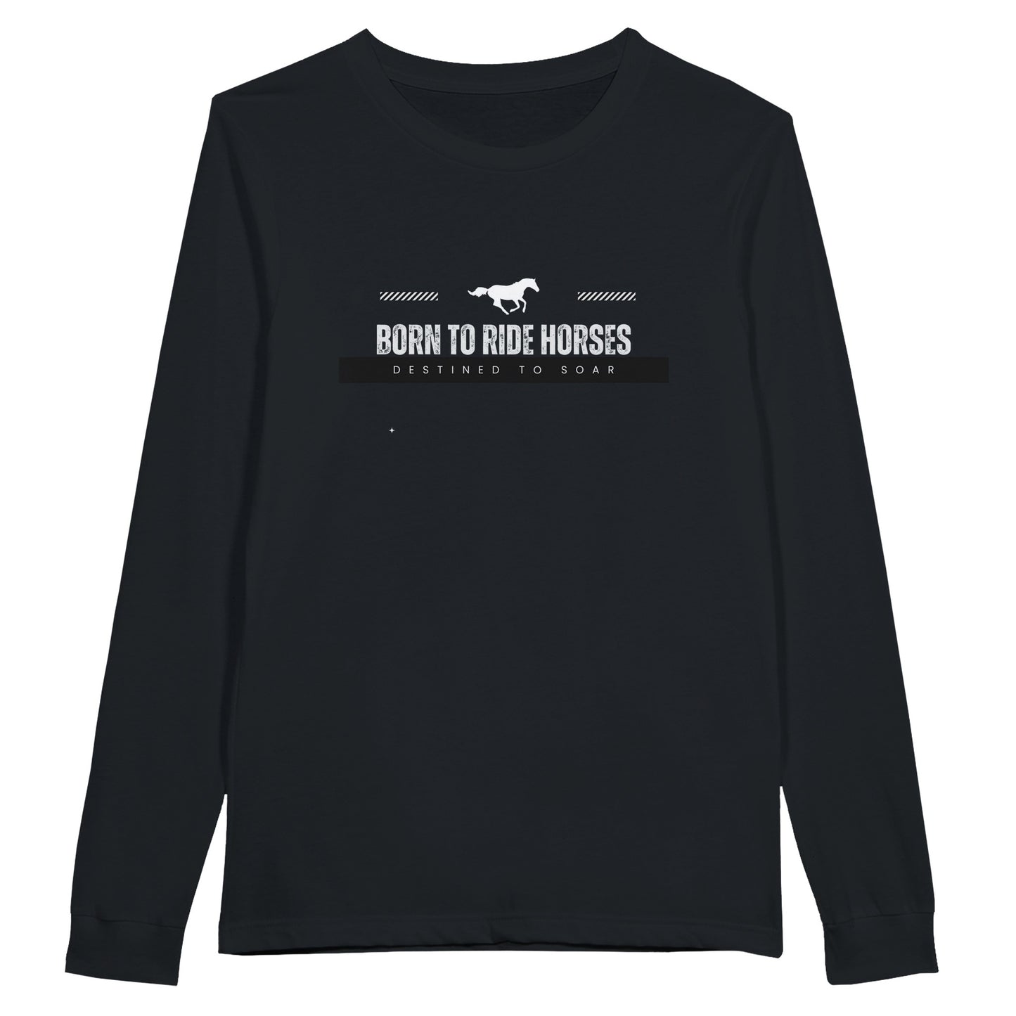 Black long sleeve t-shirt with the quote "Born to ride horses, destined to soar," perfect for equestrian enthusiasts.