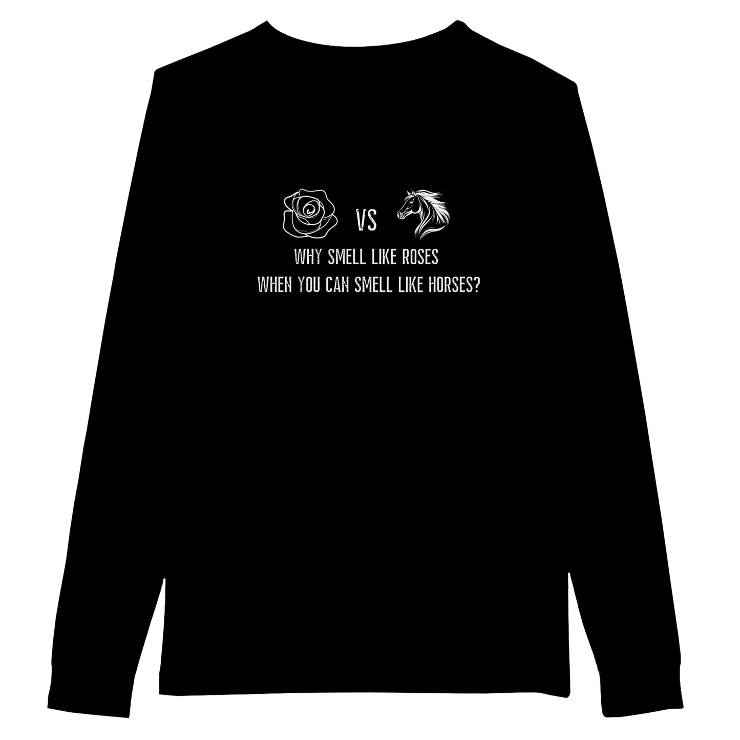 Black funny horse lover long sleeve t-shirt with a humorous graphic design that says 'Why Smell Like Roses When You Can Smell Like Horses?'