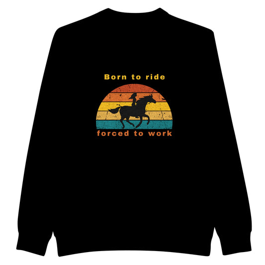 Black horse sweatshirt for horse lovers with a graphic design that says 'Born to Ride, Forced to Work'