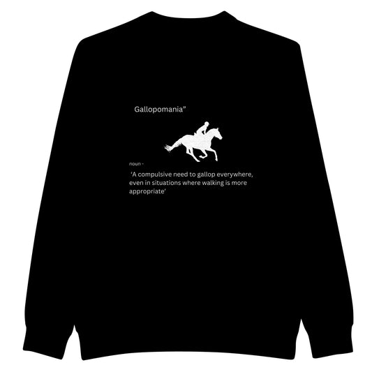 Funny black sweatshirt for horse lovers with a humorous saying that speaks to horse people - 'Gallopomania: A compulsive need to gallop everywhere, even in situations where walking is more appropriate'