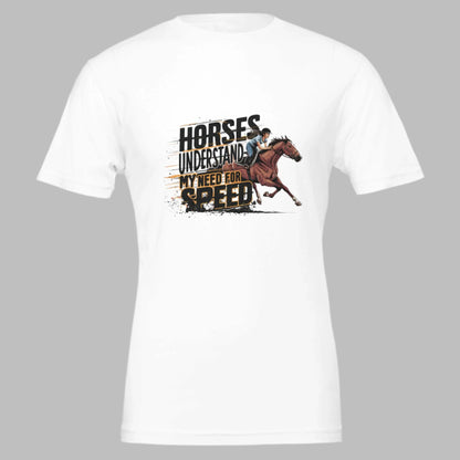 White t-shirt with "Horses Understand My Need for Speed" graphic, perfect for equestrian enthusiasts.